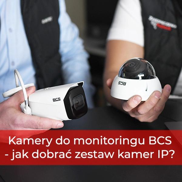 Kamery do monitoringu BCS - jak dobrać skuteczny zestaw kamer IP?
