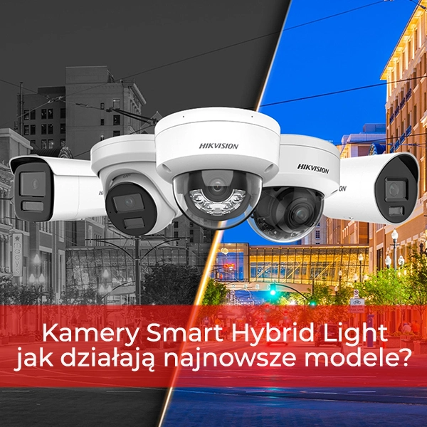 Kamery IP Hikvision Smart Hybrid Light - jak działają najnowsze modele?