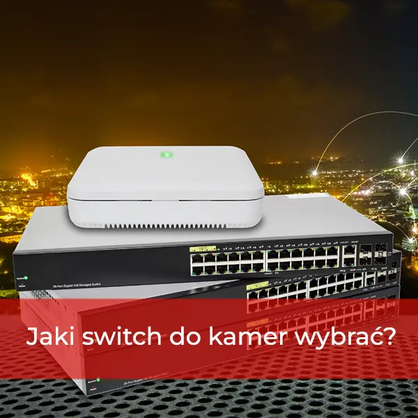 Jaki switch do kamer wybrać? Najczęściej zadawane pytania i odpowiedzi podczas wyboru switcha