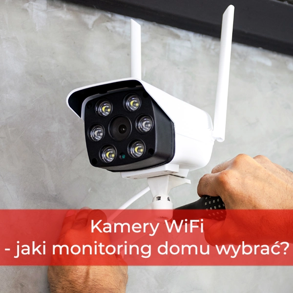 Kamery WiFi - jaki monitoring domu wybrać?