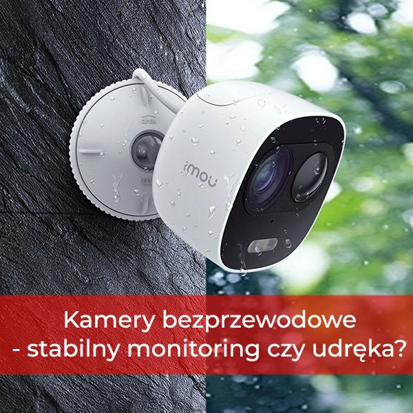 Kamery bezprzewodowe - stabilny monitoring czy udręka?
