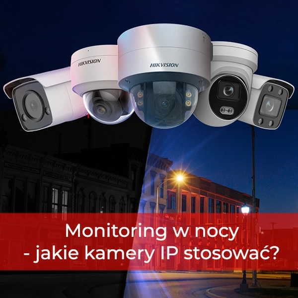 Monitoring w nocy - jakie kamery IP stosować?