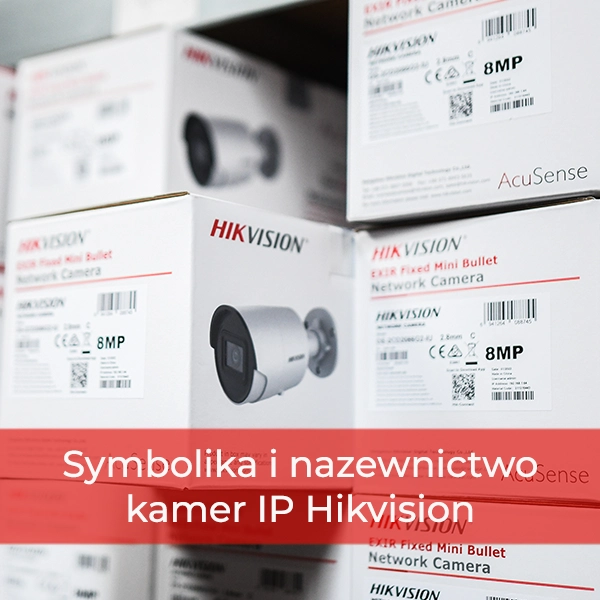 Symbolika i nazewnictwo kamer IP Hikvision – jak rozszyfrować oznaczenia?