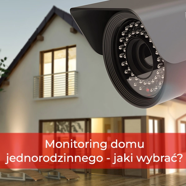 Monitoring domu jednorodzinnego - jaki system wybrać?