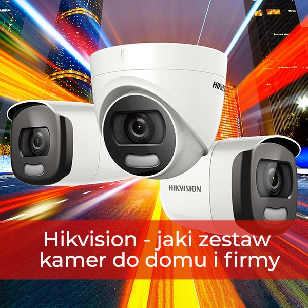 Hikvision - jaki zestaw kamer do domu i firmy wybrać?