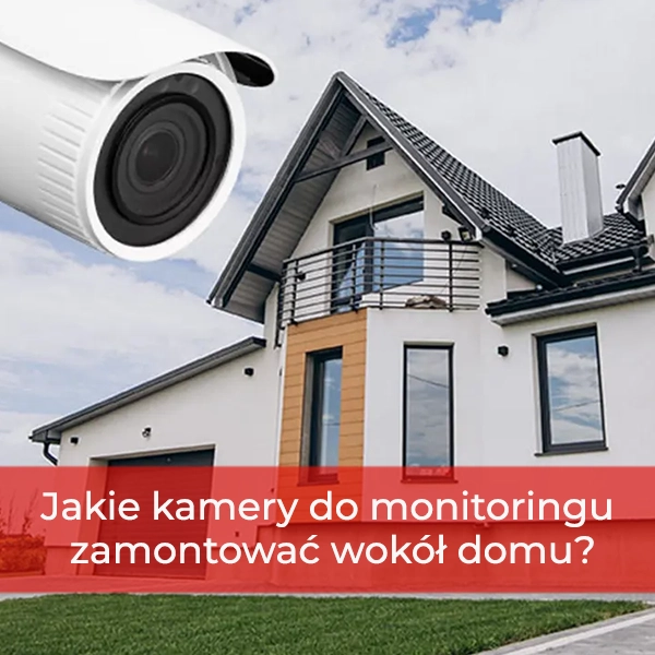 Jakie kamery do monitoringu zamontować wokół domu?