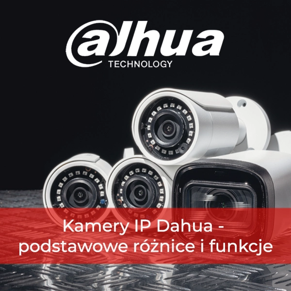 Kamery IP - podstawowe różnice i funkcje: Dahua